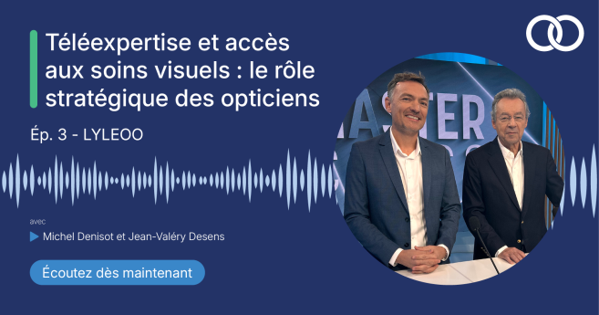 [Podcast] Téléexpertise et accès aux soins visuels : le rôle stratégique des opticiens - Lyleoo, épisode 3