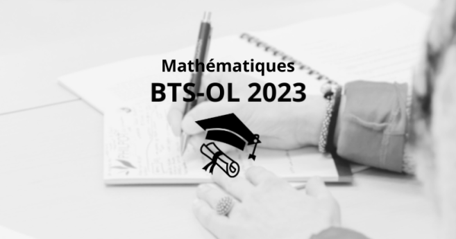 BTS-OL 2023 : retrouvez le sujet et le corrigé de mathématiques sur Acuité