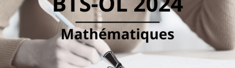 BTS-OL 2024 : retrouvez le sujet et le corrigé de mathématiques sur Acuité