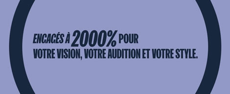 Engagés à 2000% pour votre vision, votre audition et votre style.